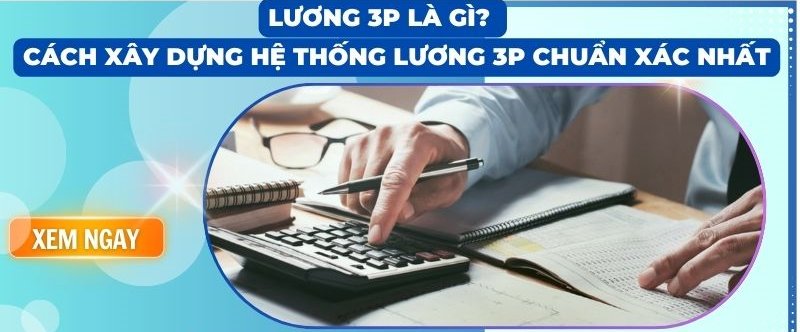 Lương 3P là gì? Cách xây dựng hệ thống lương 3P chuẩn xác nhất