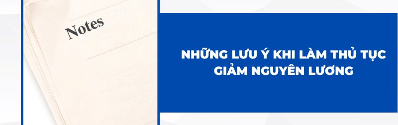 nhung-luu-y-khi-lam-thu-tuc-giam-nguyen-luong