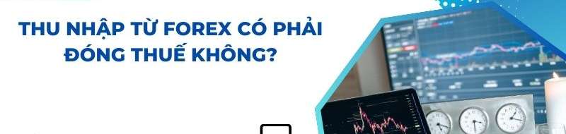 Thu nhập từ Forex có phải đóng thuế không?